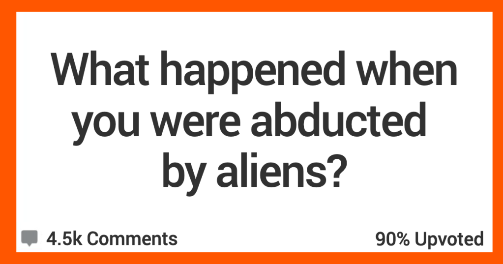 'Had an MRI and Doc asked when I had back surgery. I've never had a single surgery in my life.' People Who Claim To Have Been Abducted By Aliens Tell Their Stories