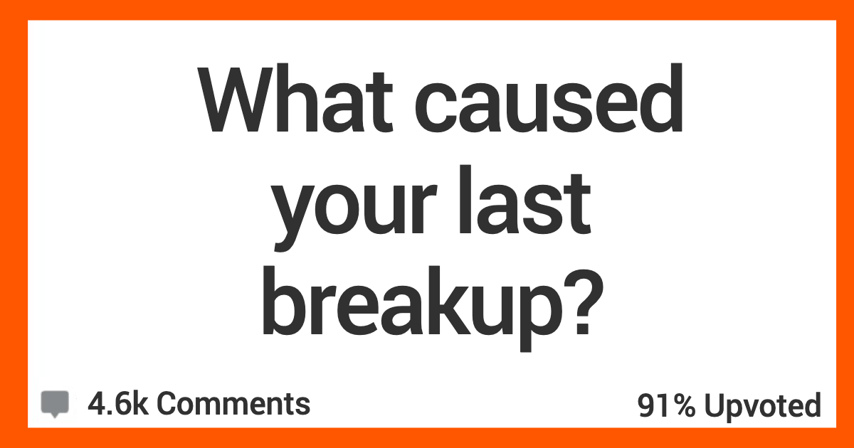 CausedLastBreakup I was working forty hours a week to feed her and clothe her while she refused to work. These People Are Sharing The Reasons For Their Most Recent Breakup