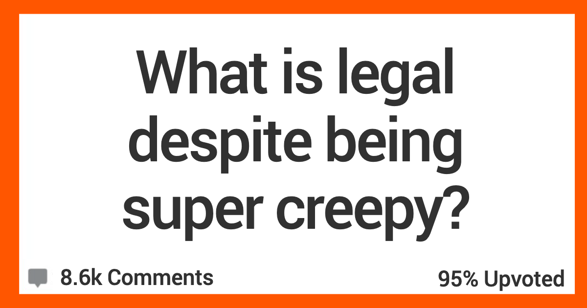 CreepyButLegal Smelling a seat when someone stands up. What Are The Things That Are Legal But Definitely Really Creepy? People Share Their Thoughts.