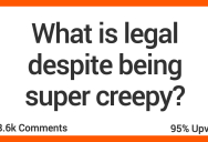 ‘Smelling a seat when someone stands up.’ What Are The Things That Are Legal But Definitely Really Creepy? People Share Their Thoughts.