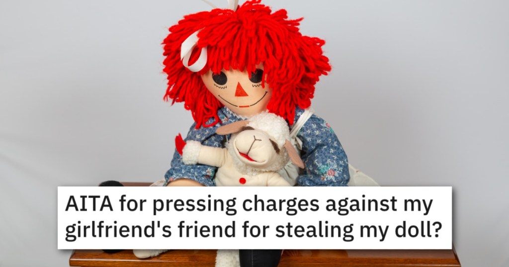 'They told her that it was creepy for a grown man to have a doll.' He Pressed Charges When His Girlfriend Stole The Doll His Father Made Him. Was He A Jerk?