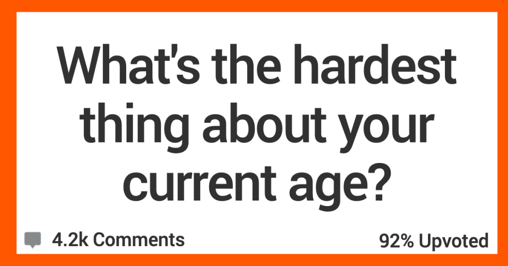 'Feeling simultaneously young and healthy and old and broken down.' People Muse On The Worst Thing About Their Current Age
