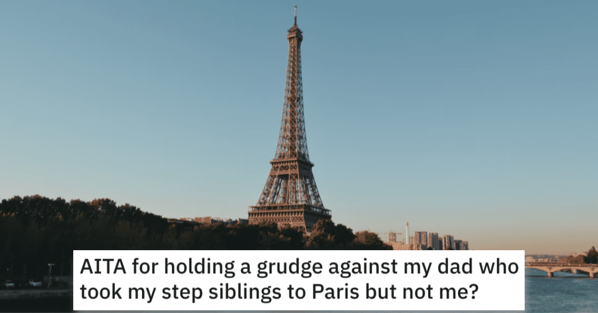Hold Grudge Paris Trip AITA Her Dad Took His New Family To Paris And Left Her At Home. Now She Wants To Know If She Should Hold A Grudge. Is She Wrong?