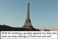Her Dad Took His New Family To Paris And Left Her At Home. Now She Wants To Know If She Should Hold A Grudge. Is She Wrong?