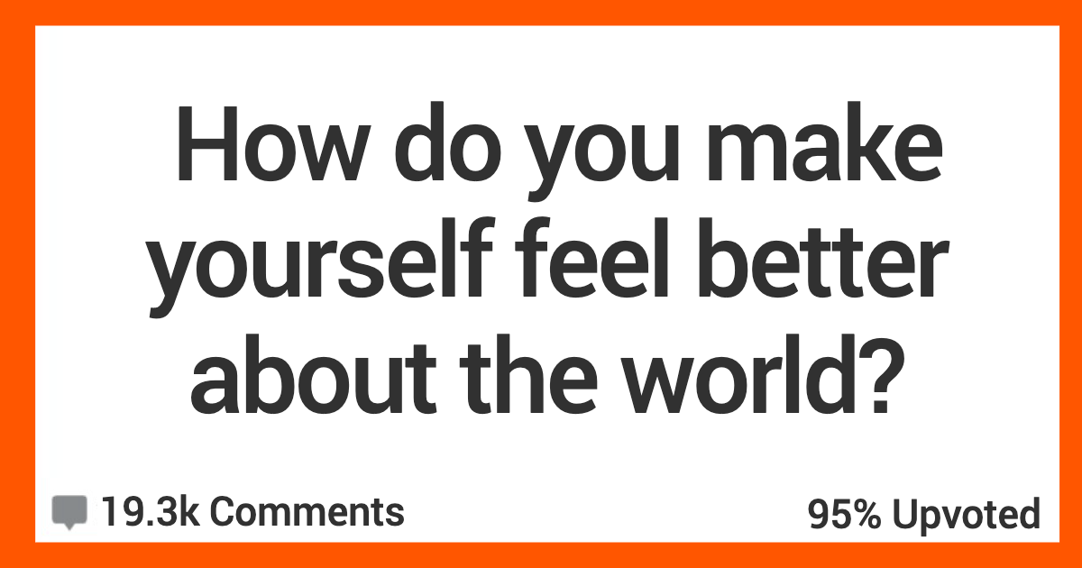 HowToFeelBetterAboutTheWorld I remember that Yahoo hasnt given up, so why should I? People Share The Things That Make Them Feel Better About The State Of Society
