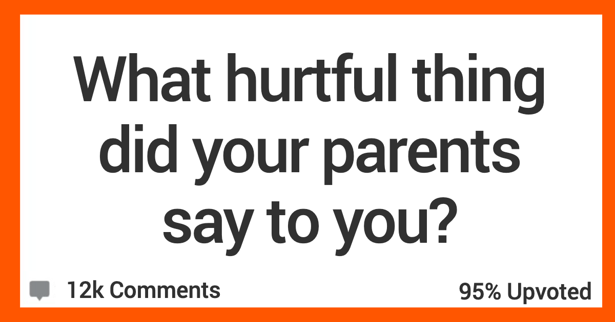 HurtfulThingsParentsSay People Share The Most Hurtful Things Their Parents Said To Them