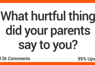 People Share The Most Hurtful Things Their Parents Said To Them