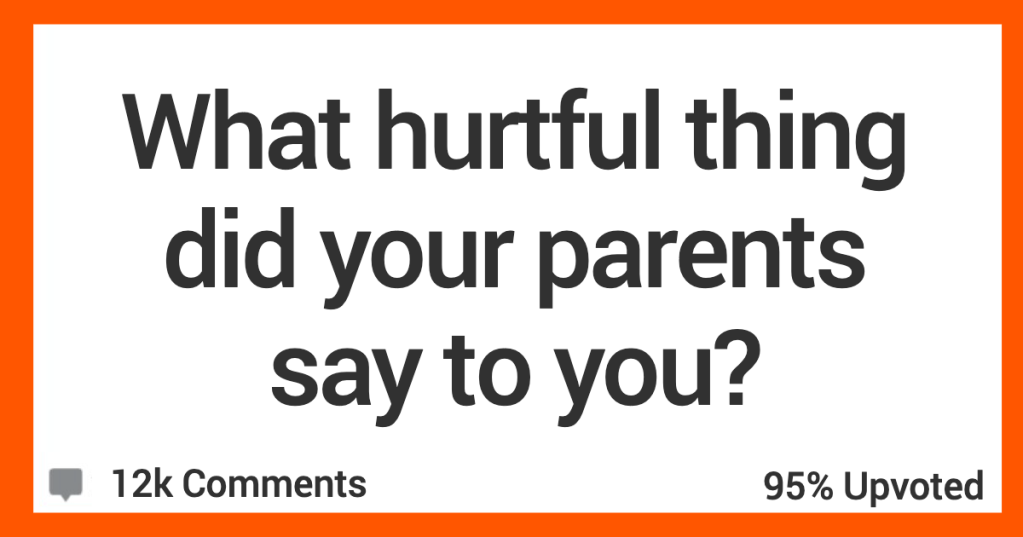 People Share The Most Hurtful Things Their Parents Said To Them