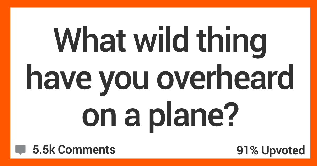 OverheardOnAPlane 1 Pilot accidentally left the intercom switch on. The whole plane heard him say “Ooo. That’s weird. These People Share The Absolutely Wild Things They Overheard On An Airplane