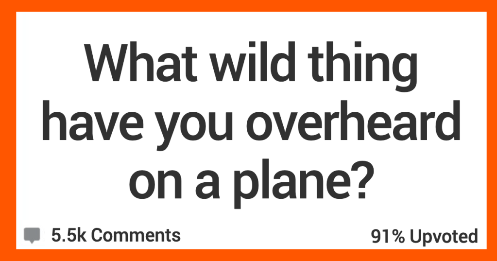 'Pilot accidentally left the intercom switch on. The whole plane heard him say “Ooo. That’s weird." These People Share The Absolutely Wild Things They Overheard On An Airplane