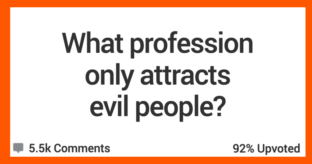 People Talk About The Professions That Attract People Who Are Pure Evil