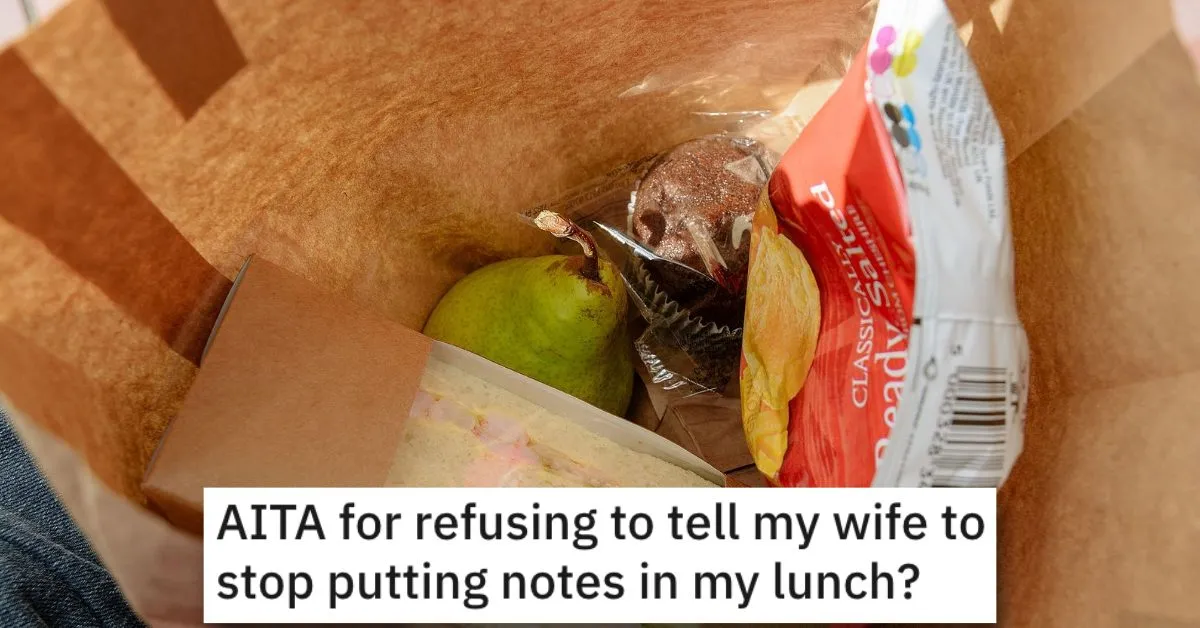 Refuse Notes Lunch AITA Its not my fault hes struggling with grief. He Refuses to Tell His Wife to Stop Putting Notes in His Lunch. Is He Wrong?