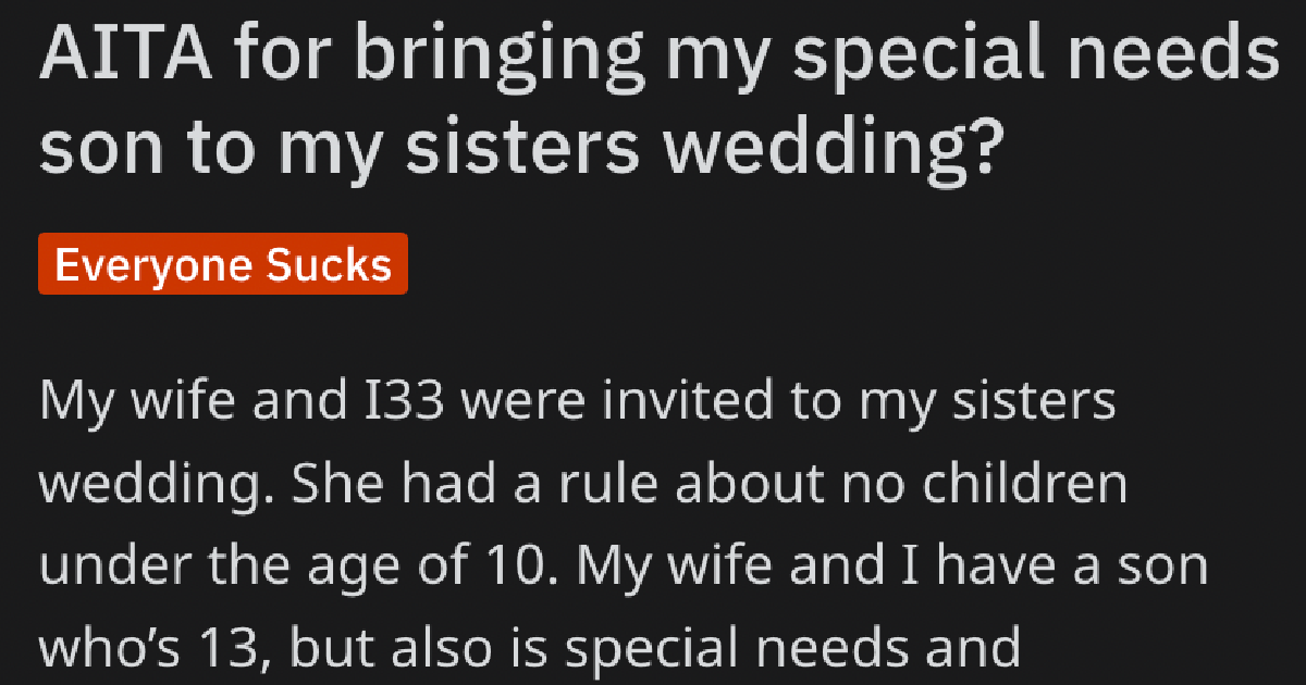 SpecialNeedsWeddingGuest She got upset and went and complained to our mom. Man Wants To Know If Bringing His 13 Year Old Disabled Son To His Sisters No Kids Under 10 Wedding Was Rude