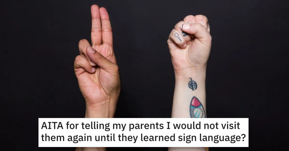 Telling Parents Sign Language AITA Their Parents Wont Learn Sign Language So They Refuse To Visit Them. Are They Wrong?