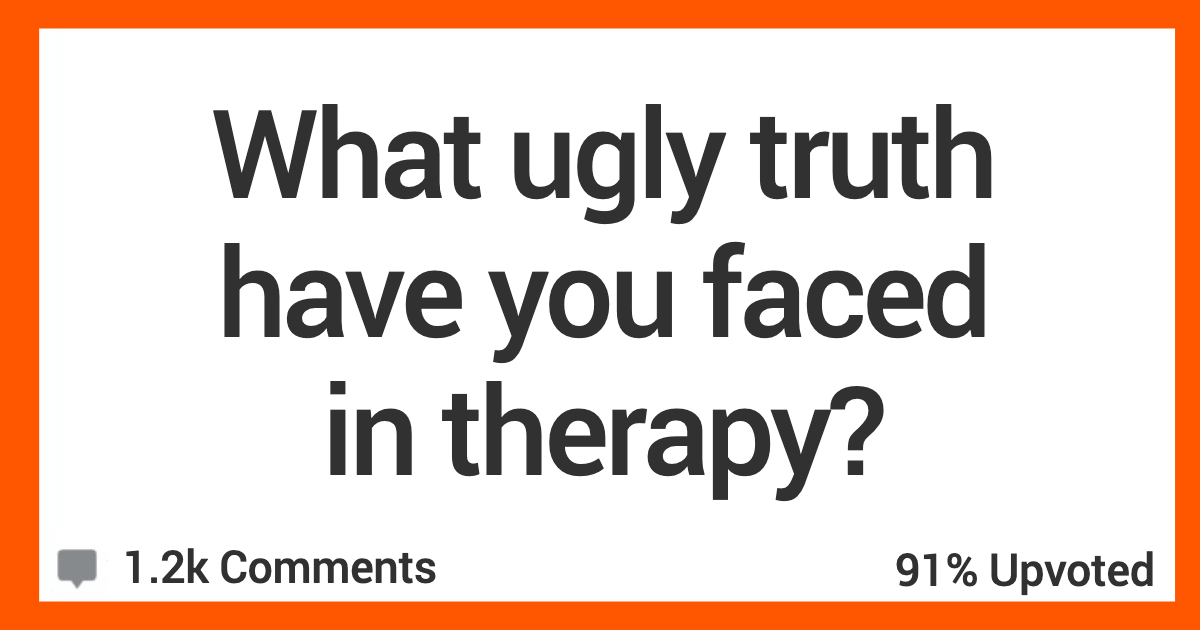 UglyTruthTherapy 1 Sometimes you will never get an answer to questions you have. Women Are Sharing The Tough Truths They Had To Face In Therapy