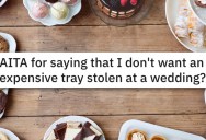 ‘it was very awkward.’ Was She Being A Judgy Jerk For Worrying A Wedding Guest Might Steal Her Favorite Tray?