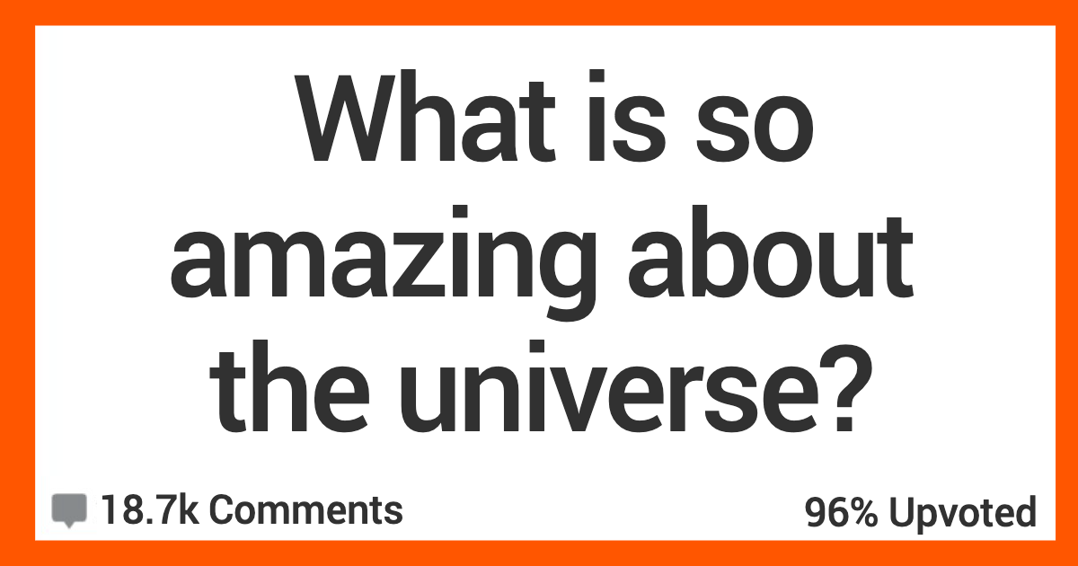 WhatsAmazingUniverse Any sufficiently advanced technology is indistinguishable from magic. People Weigh In On What They Think Is The Most Amazing Thing About The Universe