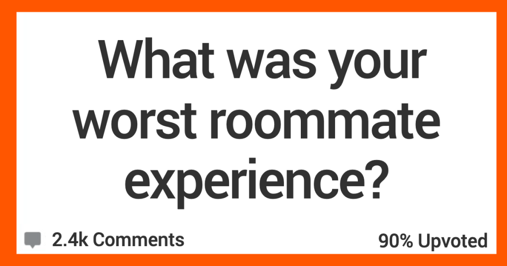 'She decided she wanted to be a vampire.' People Share The Worst Roommate Experiences Out There