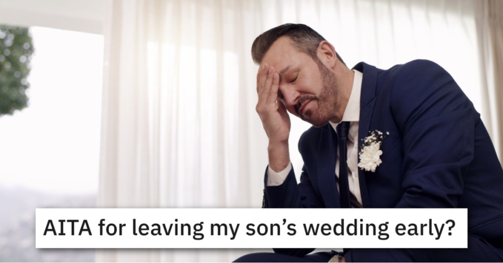 'My son's new wife bombarded us with messages that she was disgusted with us.' He Told His Son He Was Leaving The Wedding Early. Do The Bride And Groom Have A Right To Be Mad?