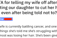 His Wife Got Cancer And Forced Their Daughter To Cut Her Hair Off In Solidarity. Now He’s Angry. Is He Justified?
