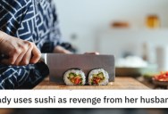 ‘What he doesn’t know is that I’ve already filed the divorce papers.’ Woman Serves Up Ice-Cold Revenge By Mastering Sushi-Making And Shoving It In Husband’s Face