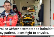 ‘It all comes falling out and hits him square in the chest.’ He Harassed A Paramedic, So They Let A Bad Cop Get What Was Coming To Him