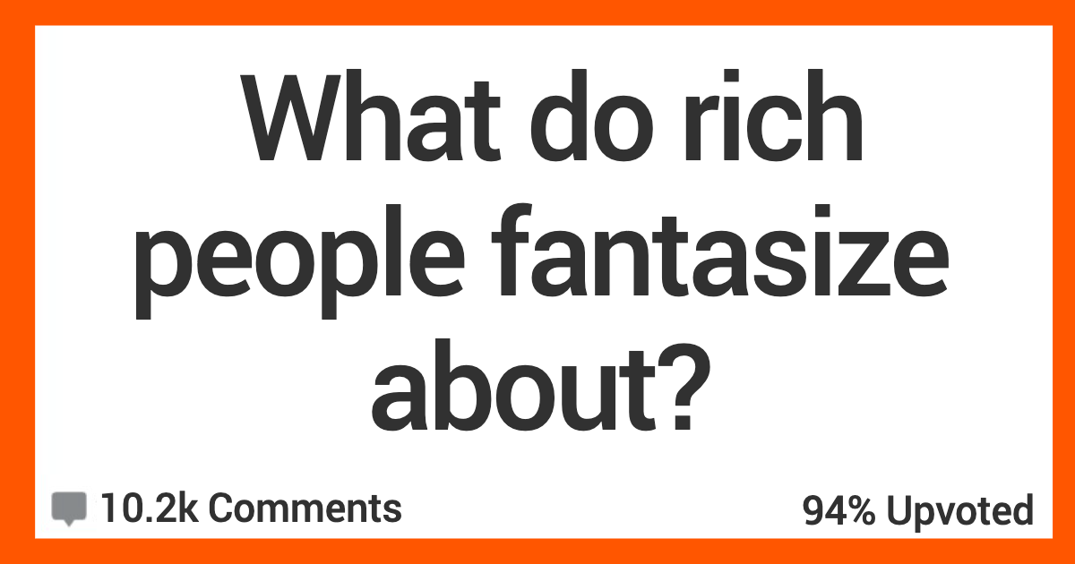 RichPeopleFantasies People Dream Of Being Rich, But What Do Rich People Dream About? People Share Their Thoughts.