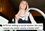 ‘They can help me with house work, chores, cook.’ Woman Revealed Her Sister’s Real Reason For Wanting To Be A Foster Parent And It Ruins Everything