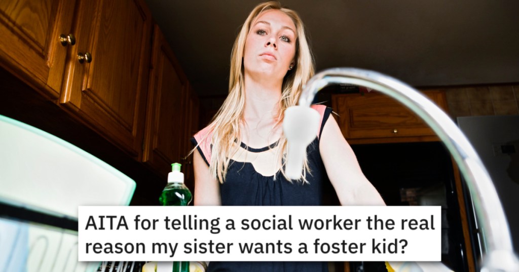'They can help me with house work, chores, cook.' Woman Revealed Her Sister's Real Reason For Wanting To Be A Foster Parent And It Ruins Everything