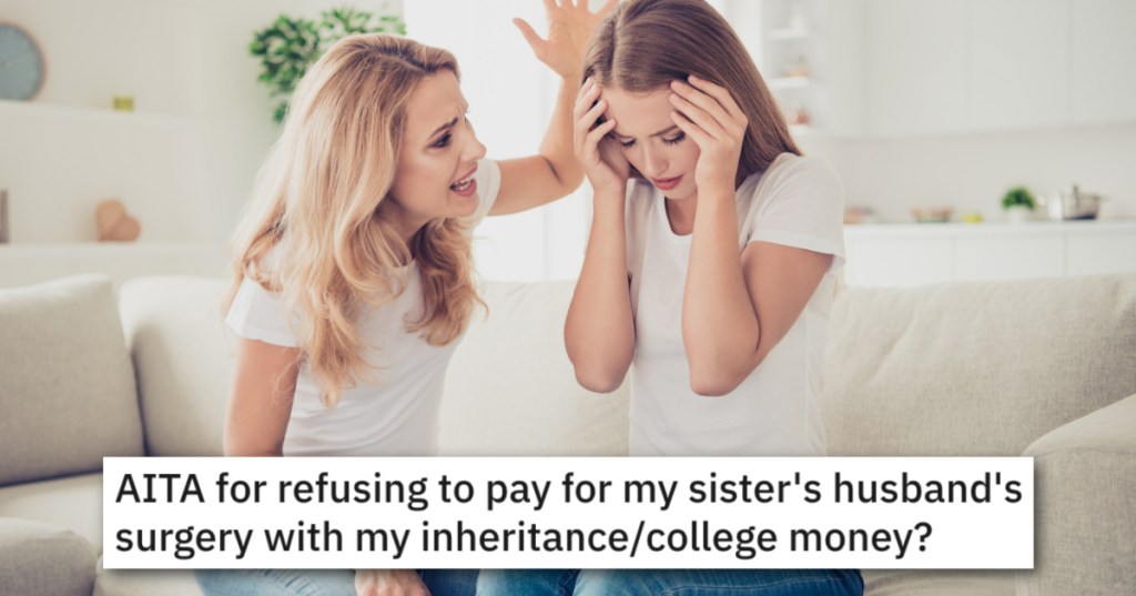 'I refused to help and she had a meltdown.' Younger Sister Doesn't Want To Be Forced To Use Her College Fund To Pay For Brother-In-Law's Surgery