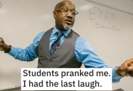 ‘Eyes went wide. Heads were shaking. Panic was setting in.’ This Teacher Got the Last Laugh After Students Pranked Them