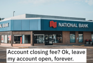 ‘I tried to be clever and say leave $1 in the account.’ They Were Told They Had To Pay A Fee To Close Their Bank Account So They Malicious Complied