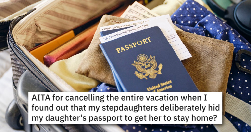 Evil Stepsisters Hide His Daughter's Passport So She'll Stay Home And Babysit, So Dad Cancels The Trip