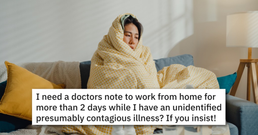 Woman Is Forced To Get Doctor's Note In Order To Miss More Than Two Days - 'My job can be done 100% remotely.'
