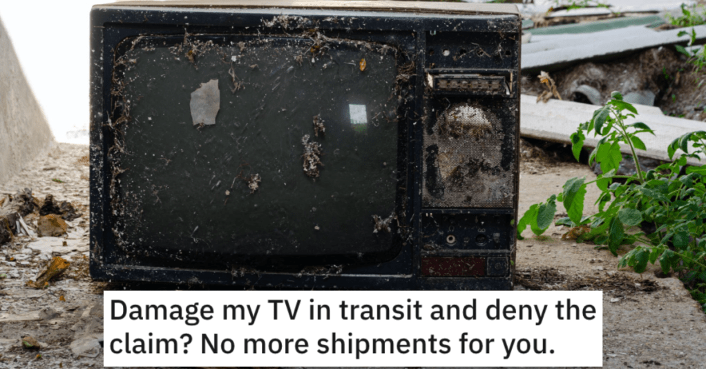 Shipping Company Loses Tons Of Business After They Refused To Reimburse A Broken $600 TV. - 'Some months we spend well over $100k.'