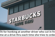 ‘I couldn’t simply let this go.’ Starbucks Customer Kept Honking At Someone Who Cut Them Off In The Drive-Thru. Are They Wrong?