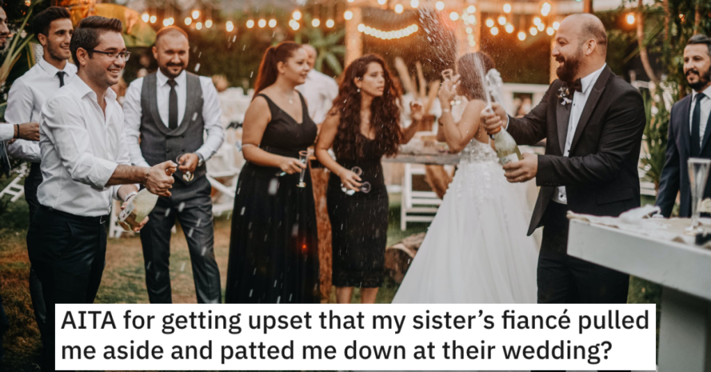 'I’m practically yelling in his face at this point.' His Sister’s Fiance Tried To Pat Him Down At Their Wedding Because Of His Sordid Past