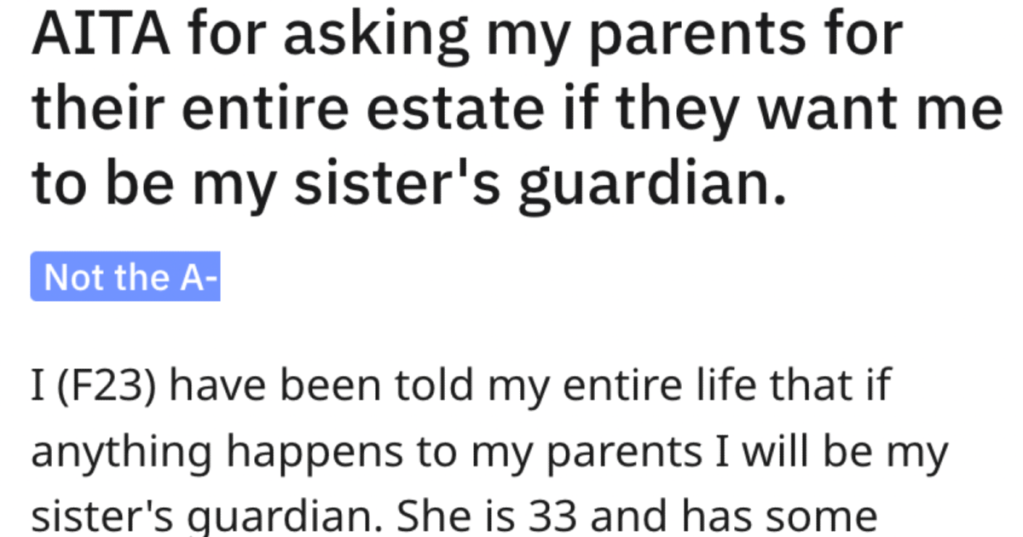 'They said that I'm greedy.' Woman Says She'll Only Be Her Sister's Guardian If She Gets A Massive Inheritance And Her Family Is Appalled