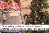 She Wants Fiance To Skip Family Xmas Vacation To Be With Her During Their Child’s Birth. – ‘I will be completely alone.’