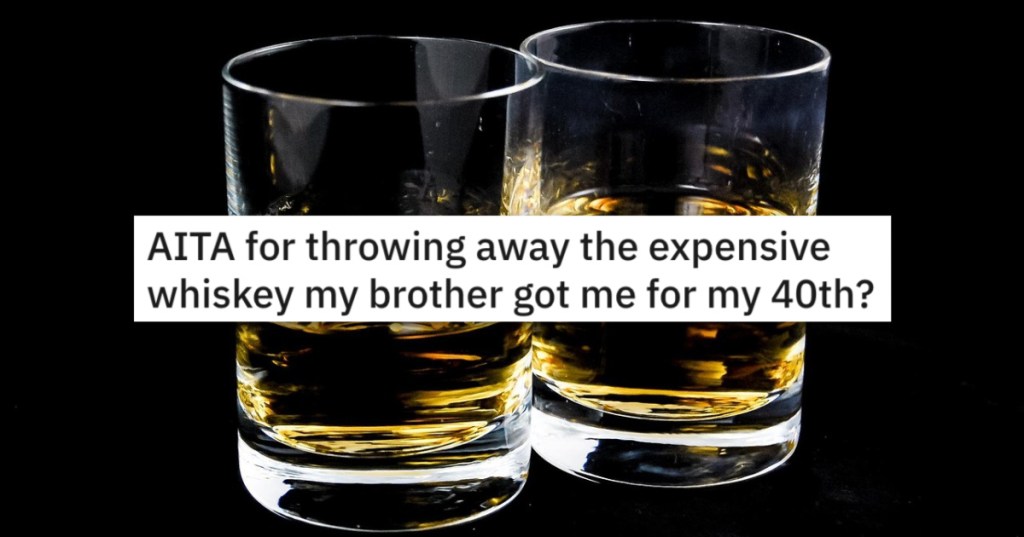 Clueless Brother Gives A Recovering Alcoholic Whiskey For His 40th Birthday. - 'He then opened the bottle and started pouring shots.'