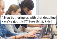 School Mentor Lets Her Dismissive Students Learn The Hard Way To Hit Deadlines. – ‘Can’t you, like, chill out? When we need you we will contact you.’