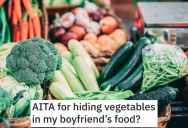 Woman Starts Hiding Veggies In Her Boyfriend’s Food To Help His Health. He Finds Out And Goes Ballistic.