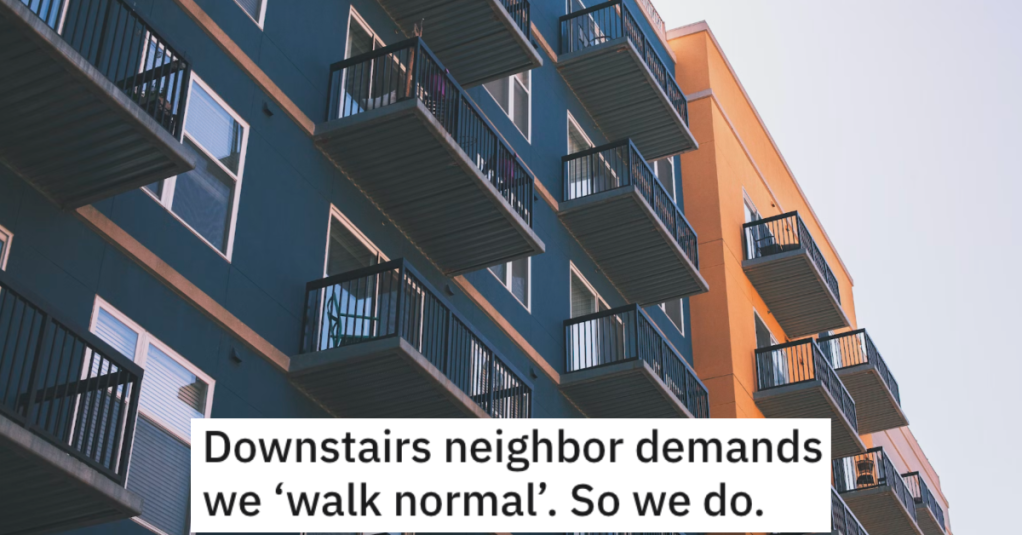 Their Downstairs Neighbor Demanded That She “Walk Normal” In A Creaky Building, So They Maliciously Complied