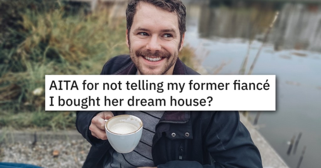 His Fiancé Left Him Before The Wedding, But Now She's Mad He Bought Her Family's House As A Gift
