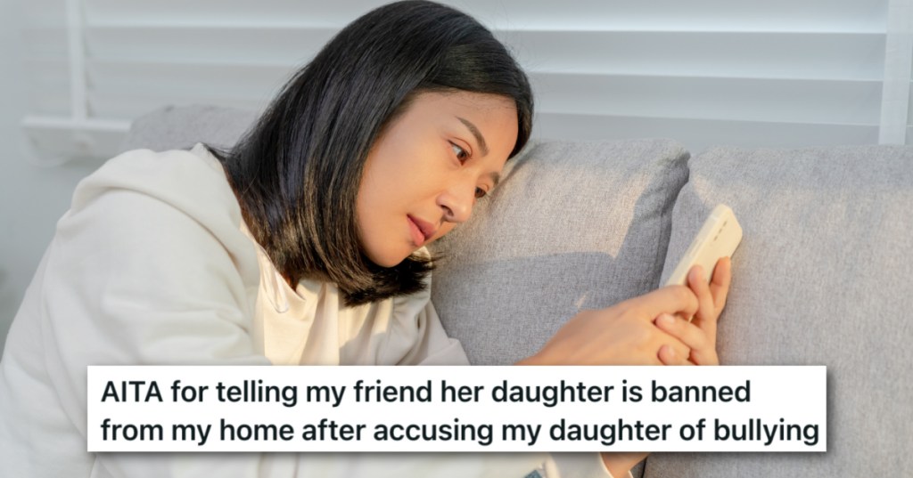 A Friend's Daughter Bullied Her Daughter Because She Wasn't Invited To An Event, So She Banned The Girl From Their Home