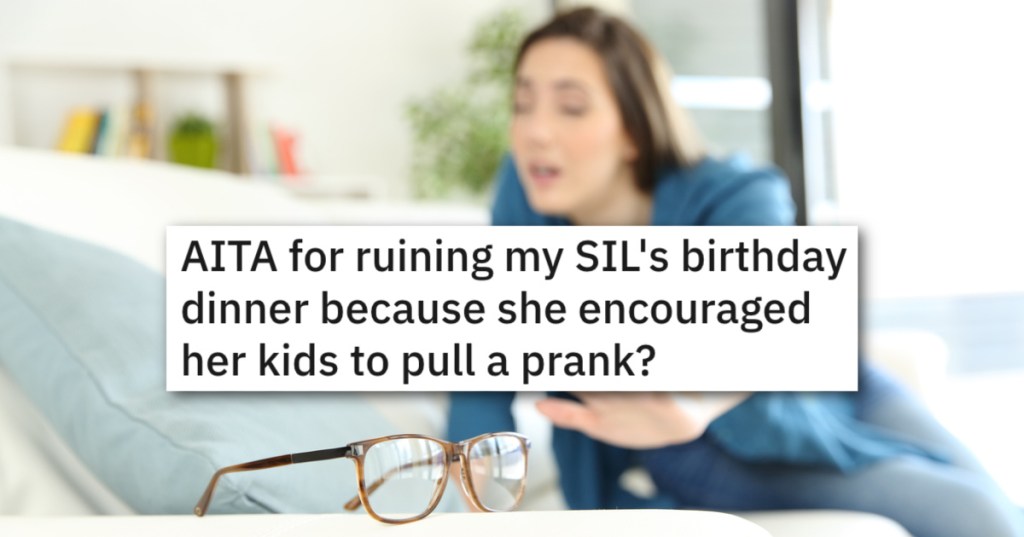 Sister-In Law Got Her Kids To Pull "Hilarious" Prank On Her And Steal Her Glasses. So She Ruined A Birthday Dinner And Left.