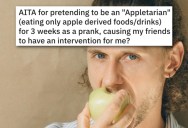 He Pretended To Be An “Appletarian” As A Joke. Now His Friends Are Angry And His Girlfriend Dumped Him.