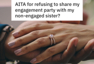 Woman Doesn’t Want To Share Engagement Party With Non-Engaged Sister Because She Thinks Her Relationship Is A Sham