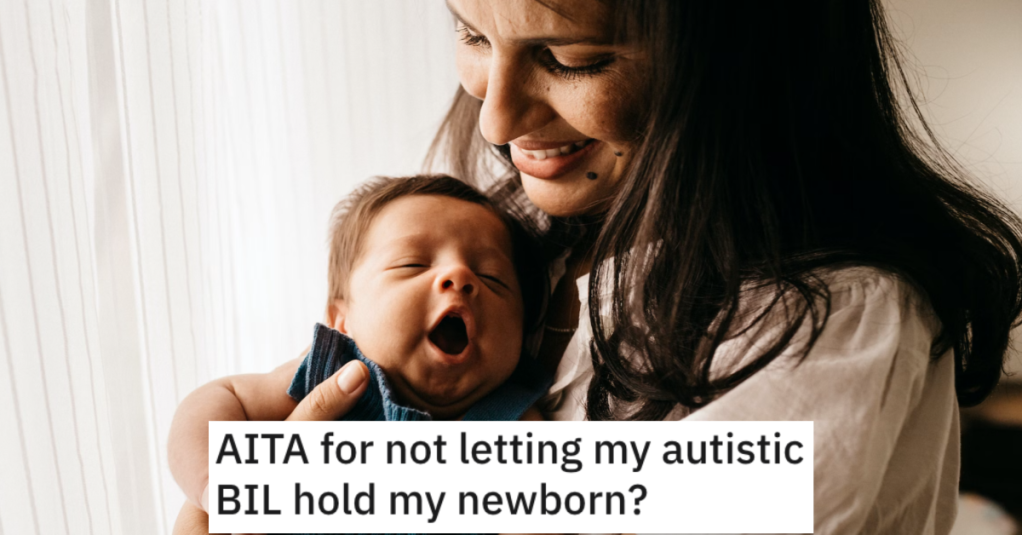 She Doesn’t Want Her Filthy, Autistic Brother-In-Law To Hold Her Newborn Baby. Now The Family Is Mad.