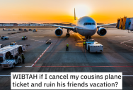 She Offered To Pay For Her Cousin’s Plane Ticket So He Could Come Visit, But When He Invited A Friend Along She Cancelled The Ticket